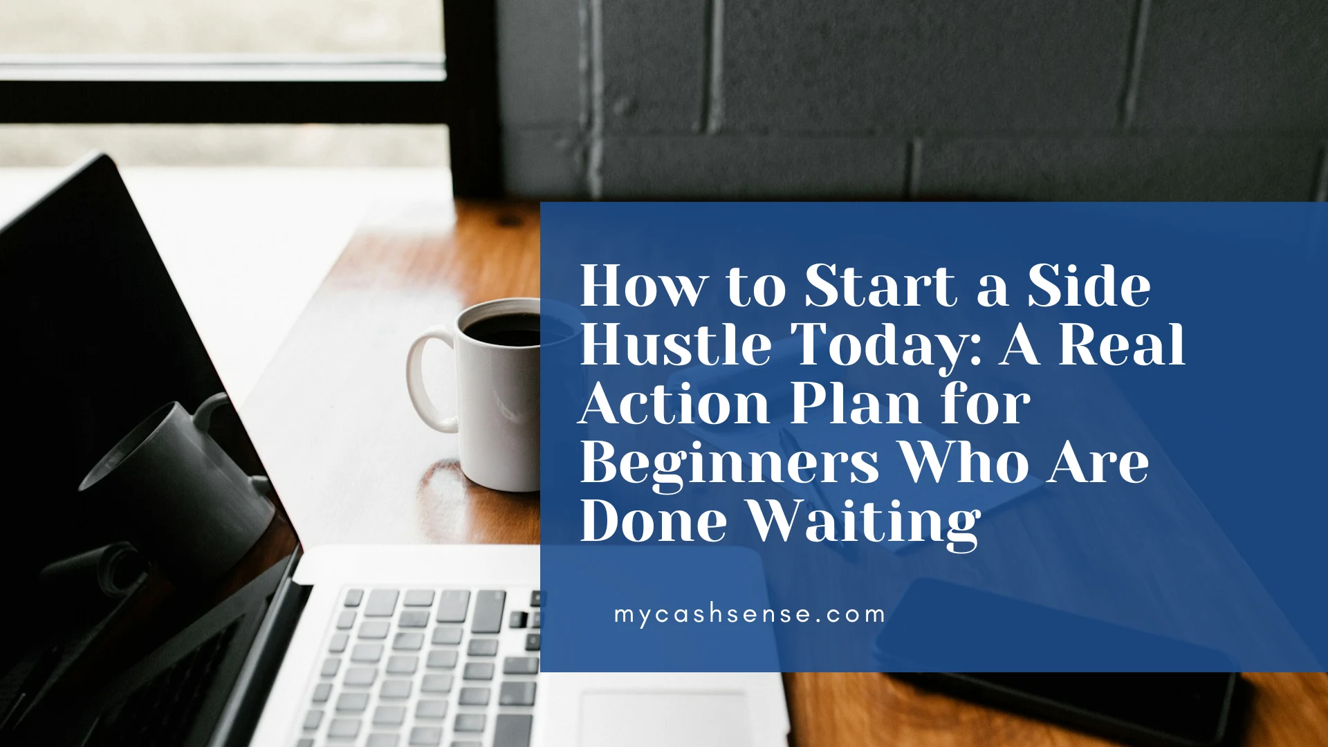 Laptop, coffee cup, and phone on a wooden desk with a blue overlay text titled "How to Start a Side Hustle Today: A Real Action Plan for Beginners Who Are Done Waiting".
