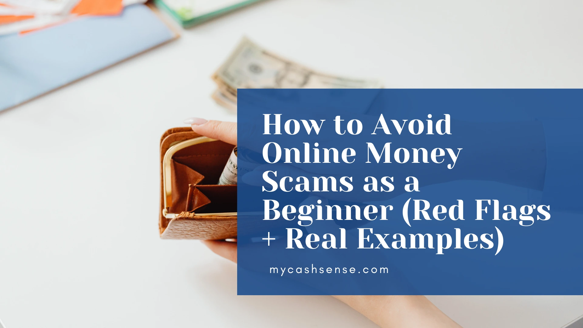 A hand holds an open brown wallet near scattered money, overlaid with a blue graphic titled "How to Avoid Online Money Scams as a Beginner (Red Flags + Real Examples)" from mycashsense.com.