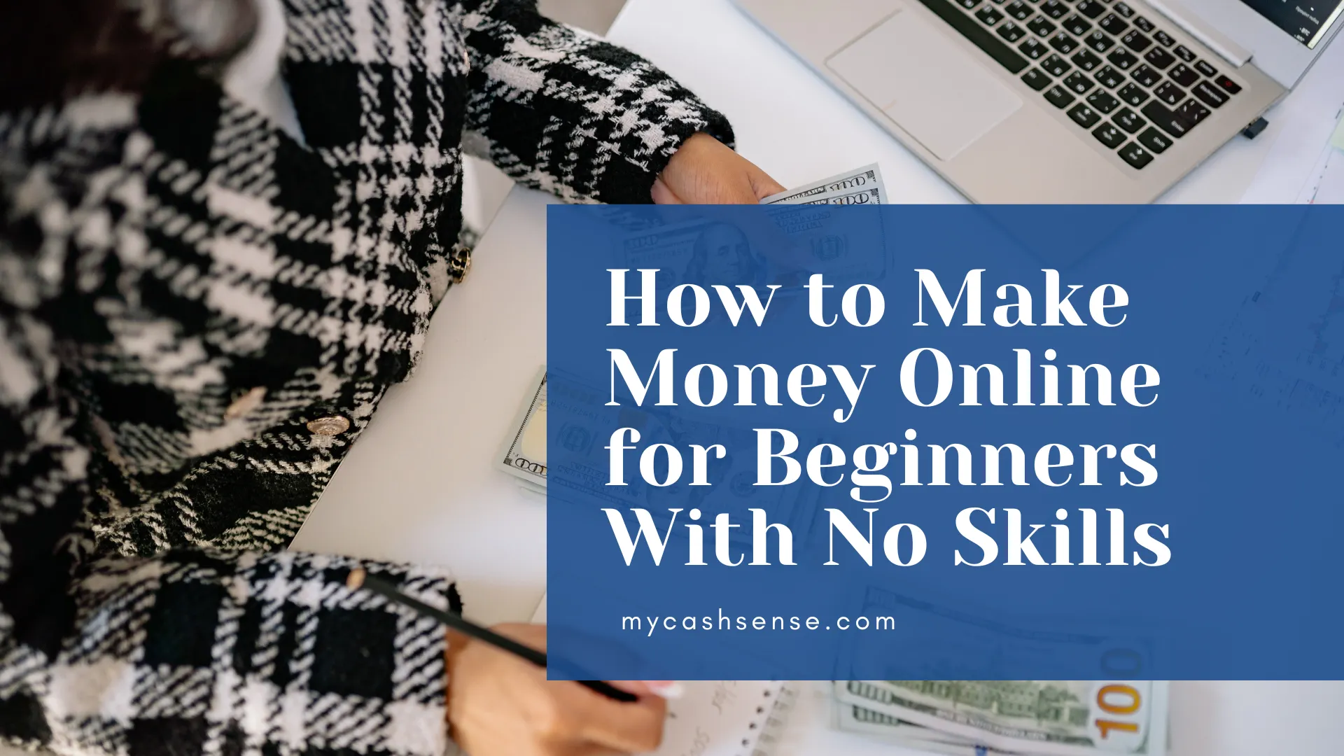A woman holding a hundred dollar notes with a laptop with an overlay text "How to Make Money Online for Beginners With No Skills"