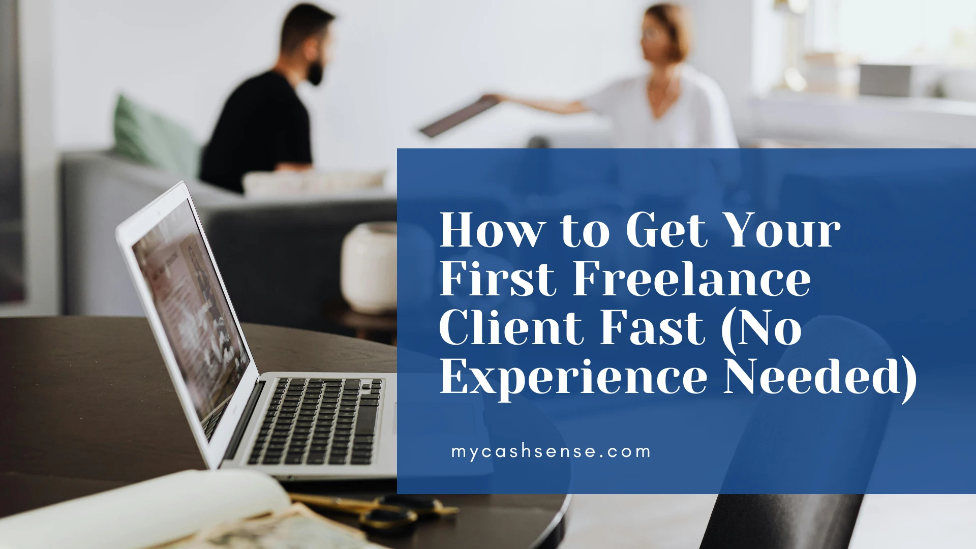 Blog header graphic featuring a laptop on a desk and a blue overlay with the text "How to Get Your First Freelance Client Fast (No Experience Needed)" and "mycashsense.com."