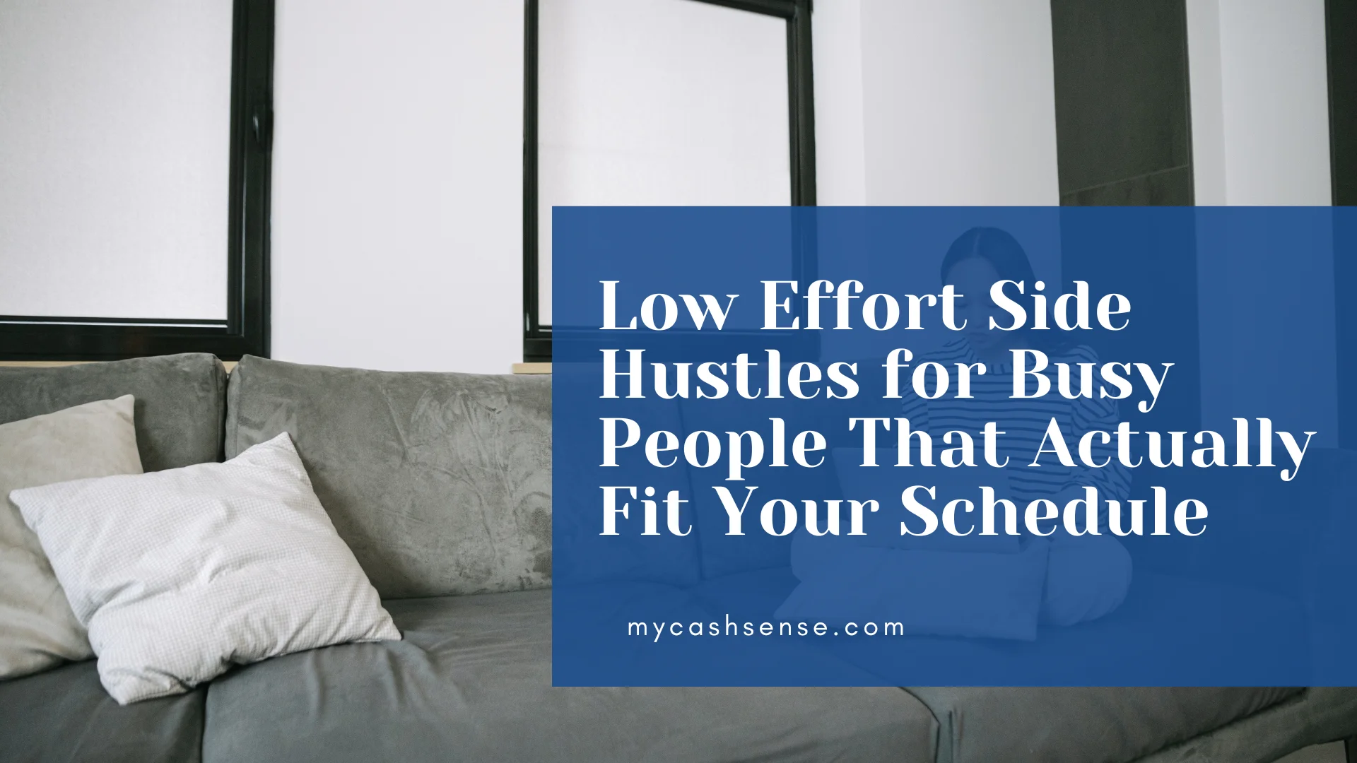 Promotional graphic with white text overlay reading "Low Effort Side Hustles for Busy People That Actually Fit Your Schedule" over a blurred image of a person sitting on a gray couch.
