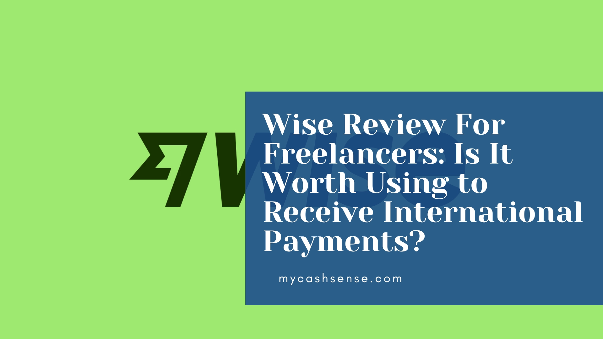 Graphic with the title "Wise Review For Freelancers: Is It Worth Using to Receive International Payments?" and the website mycashsense.com.