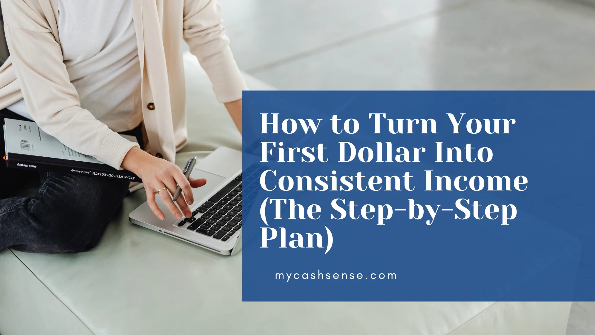Woman using a laptop with the text "How to Turn Your First Dollar Into Consistent Income (The Step-by-Step Plan)" overlayed.