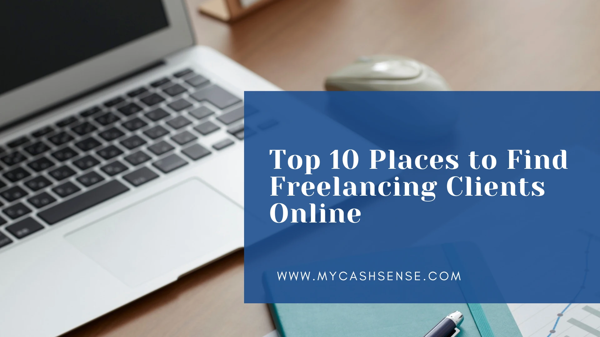 A laptop sits on a desk behind a blue banner reading “Top 10 Places to Find Freelancing Clients Online” and “WWW.MYCASHSENSE.COM.”